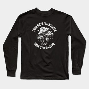 I Will Focus My Energy on What's Good For Me, Mushroom lovers Long Sleeve T-Shirt